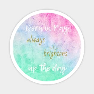 Born in May always brightens up the day Magnet